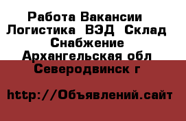 Работа Вакансии - Логистика, ВЭД, Склад, Снабжение. Архангельская обл.,Северодвинск г.